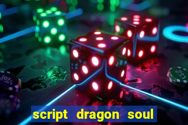 script dragon soul mobile 2024